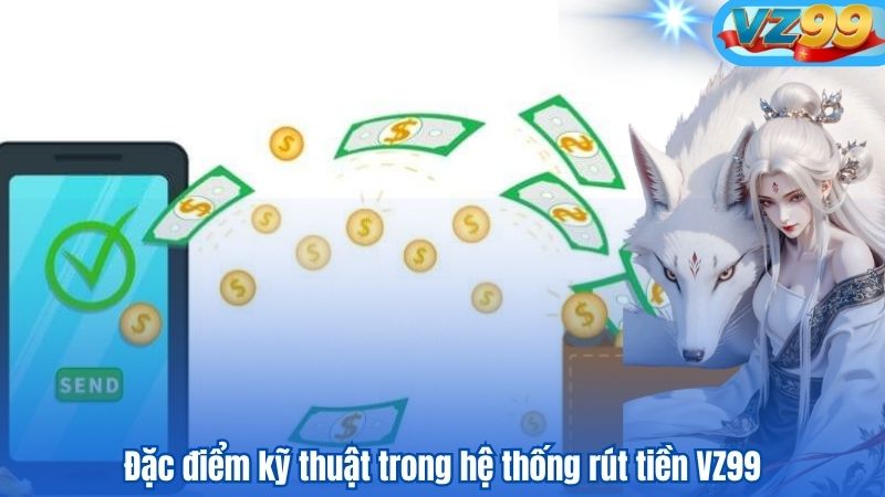 RÚT TIỀN 6 Đặc điểm kỹ thuật trong hệ thống rút tiền VZ99