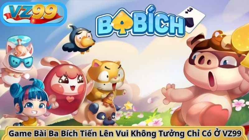 Game Bài Ba Bích Tiến Lên Vui Không Tưởng Chỉ Có Ở VZ99