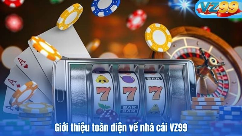 GIỚI THIỆU VZ99 7 Giới thiệu toàn diện về nhà cái VZ99
