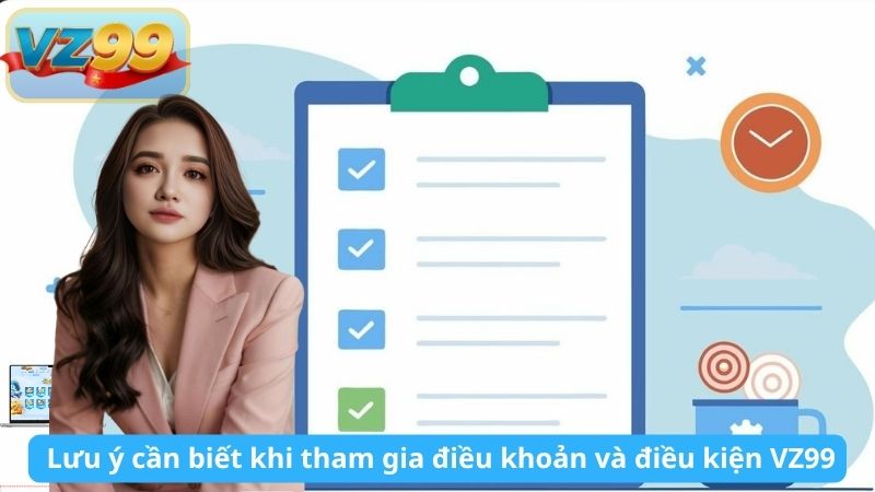 ĐIỀU KHOẢN VÀ ĐIỀU KIỆN SỬ DỤNG 8 Lưu ý cần biết khi tham gia điều khoản và điều kiện VZ99