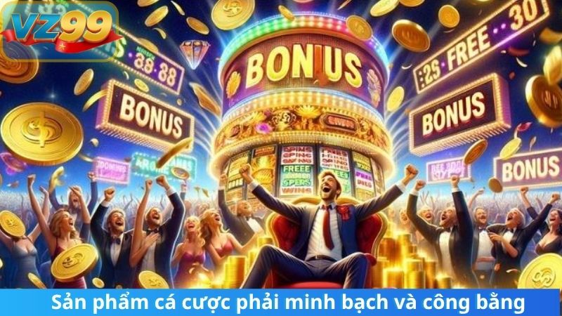 Sản phẩm cá cược phải minh bạch và công bằng