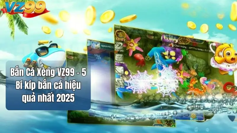Bắn Cá Xèng VZ99 - 5 Bí kíp bắn cá hiệu quả nhất 2025 1 Bắn Cá Xèng VZ99 - 5 Bí kíp bắn cá hiệu quả nhất 2025