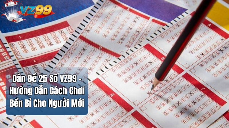 Dàn Đề 25 Số VZ99 – Hướng Dẫn Cách Chơi Bền Bỉ Cho Người Mới