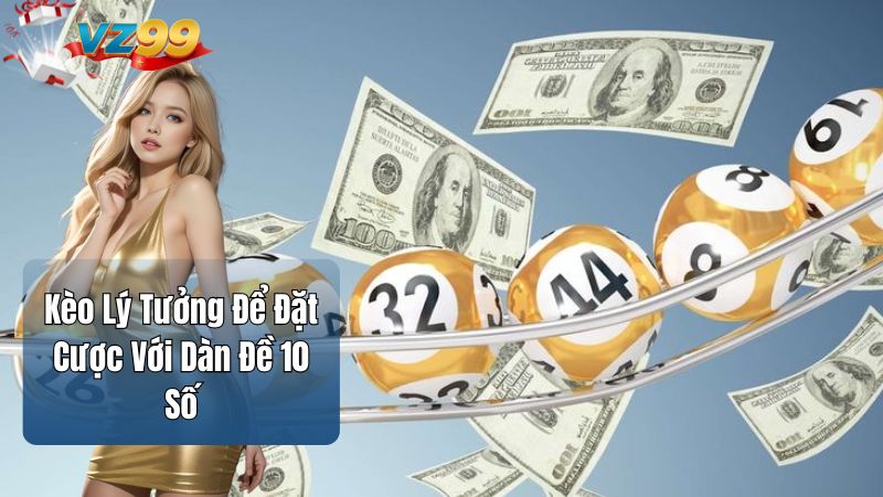 Kèo Lý Tưởng Để Đặt Cược Với Dàn Đề 10 Số