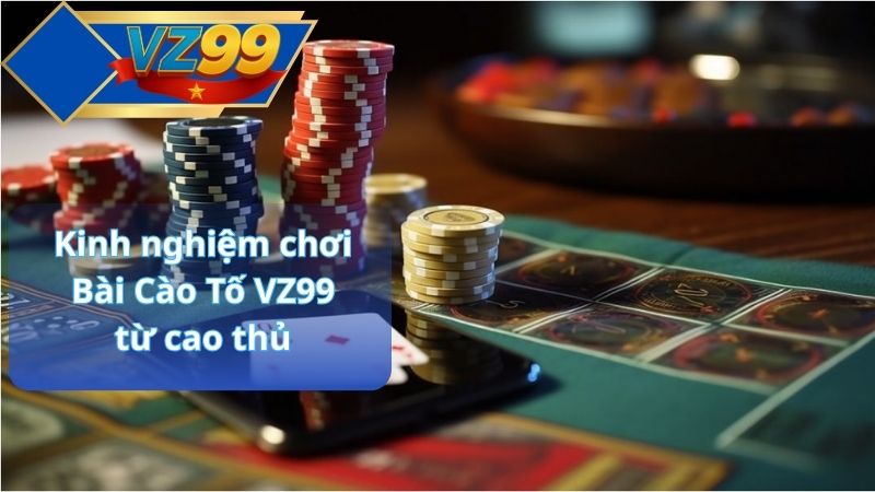 Bài Cào Tố VZ99 – Hướng dẫn chơi từ A–Z cho hội viên mới 4 Kinh nghiệm chơi Bài Cào Tố VZ99 từ cao thủ