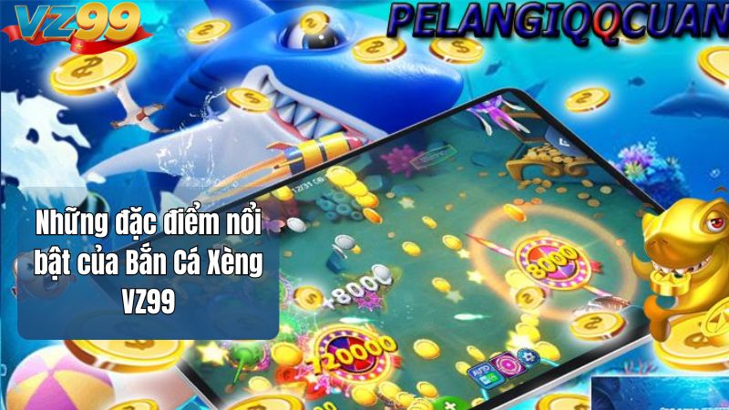 Bắn Cá Xèng VZ99 - 5 Bí kíp bắn cá hiệu quả nhất 2025 2 Những đặc điểm nổi bật của Bắn Cá Xèng VZ99