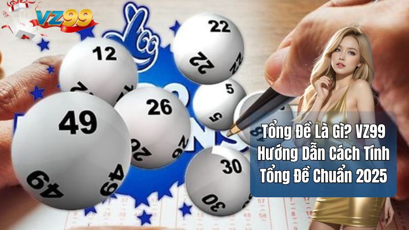Tổng Đề Là Gì? VZ99 Hướng Dẫn Cách Tính Tổng Đề Chuẩn 2025 1 Tổng Đề Là Gì? VZ99 Hướng Dẫn Cách Tính Tổng Đề Chuẩn 2025